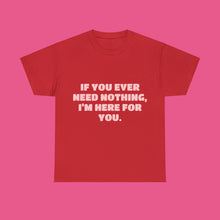 Load image into Gallery viewer, ''IF YOU EVER NEED NOTHING''