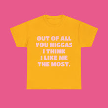 Load image into Gallery viewer, ''OUT OF ALL YOU NIGGAS I THINK I LIKE ME THE MOST''