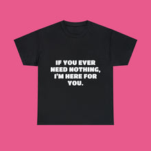 Load image into Gallery viewer, ''IF YOU EVER NEED NOTHING''