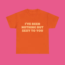 Load image into Gallery viewer, ''I'VE BEEN NOTHING BUT SEXY TO YOU''