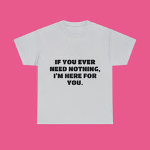Load image into Gallery viewer, ''IF YOU EVER NEED NOTHING''