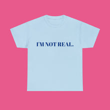 Load image into Gallery viewer, ''I'M NOT REAL'' Cotton Tee