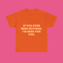 Load image into Gallery viewer, ''IF YOU EVER NEED NOTHING''