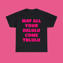 Load image into Gallery viewer, ''MAY ALL YOUR DELULU COME TRULULU''