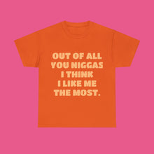 Load image into Gallery viewer, ''OUT OF ALL YOU NIGGAS I THINK I LIKE ME THE MOST''