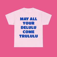 Load image into Gallery viewer, ''MAY ALL YOUR DELULU COME TRULULU''