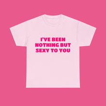 Load image into Gallery viewer, ''I'VE BEEN NOTHING BUT SEXY TO YOU''