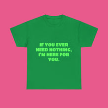 Load image into Gallery viewer, ''IF YOU EVER NEED NOTHING''