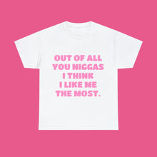 Load image into Gallery viewer, ''OUT OF ALL YOU NIGGAS I THINK I LIKE ME THE MOST''