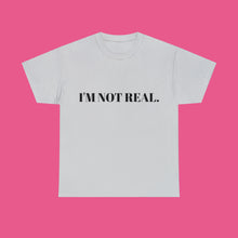 Load image into Gallery viewer, ''I'M NOT REAL'' Cotton Tee