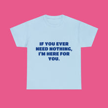 Load image into Gallery viewer, ''IF YOU EVER NEED NOTHING''