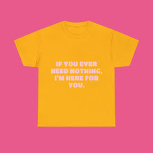 Load image into Gallery viewer, ''IF YOU EVER NEED NOTHING''