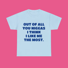 Load image into Gallery viewer, ''OUT OF ALL YOU NIGGAS I THINK I LIKE ME THE MOST''