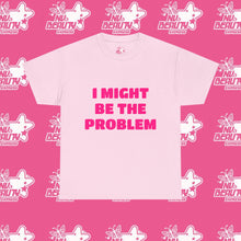 Load image into Gallery viewer, &#39;&#39;I MIGHT BE THE PROBLEM&#39;&#39;
